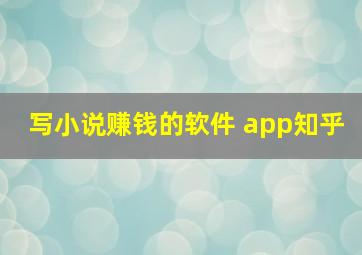 写小说赚钱的软件 app知乎